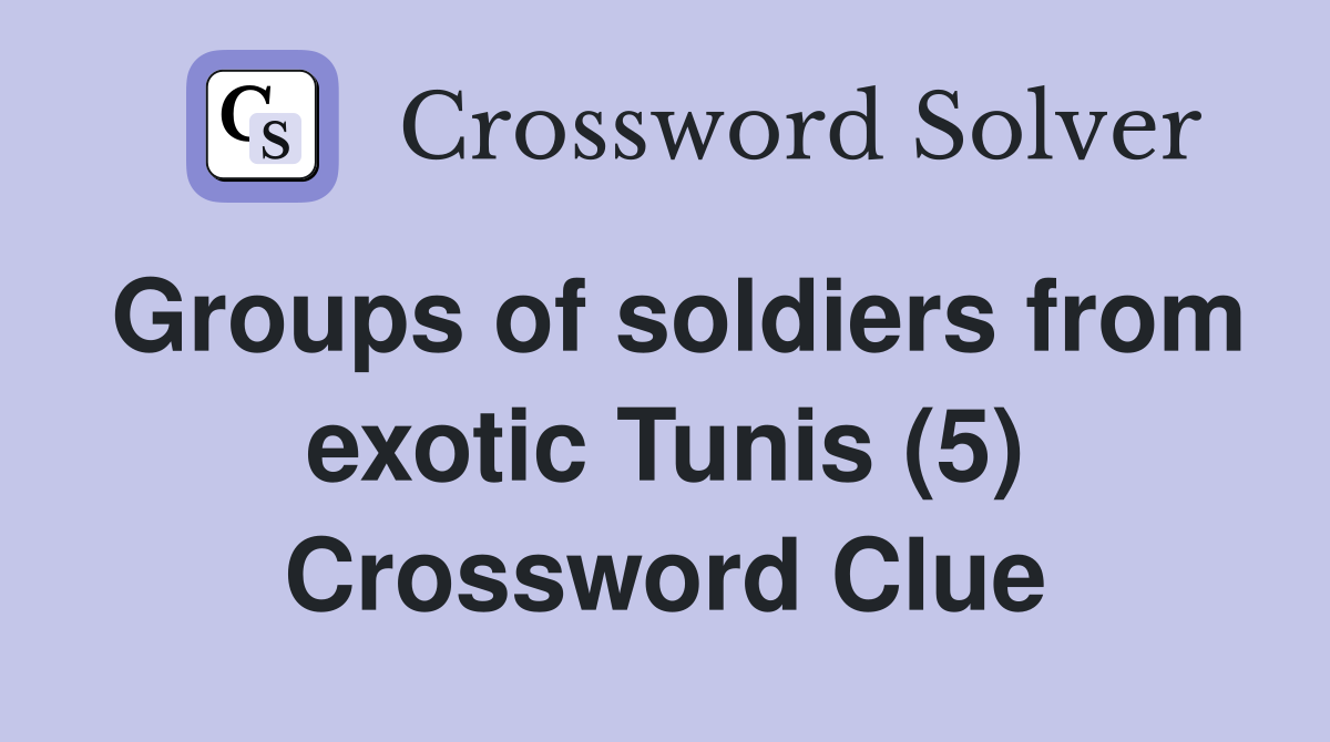 Groups of soldiers from exotic Tunis (5) Crossword Clue