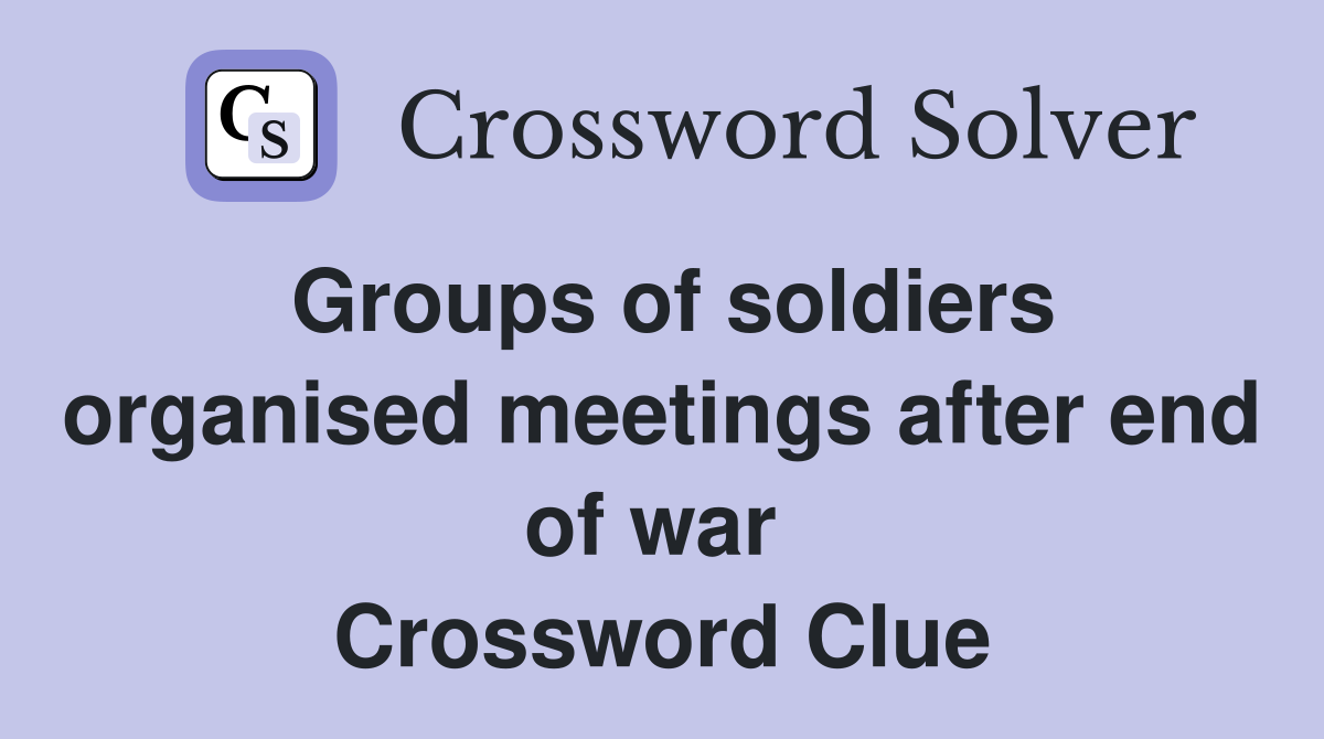 Groups of soldiers organised meetings after end of war  Crossword Clue