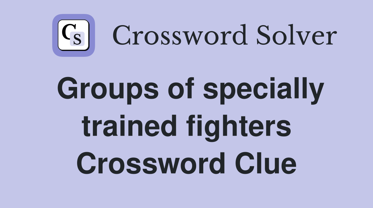 Groups of specially trained fighters Crossword Clue