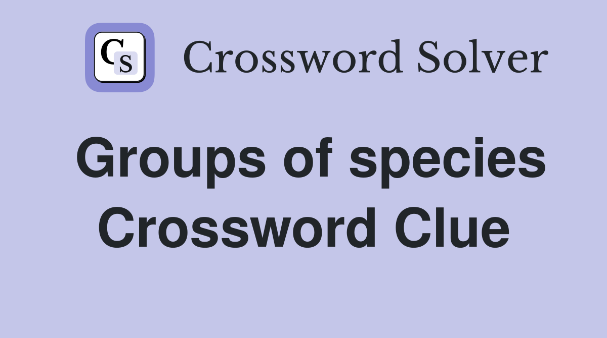 Groups of species Crossword Clue