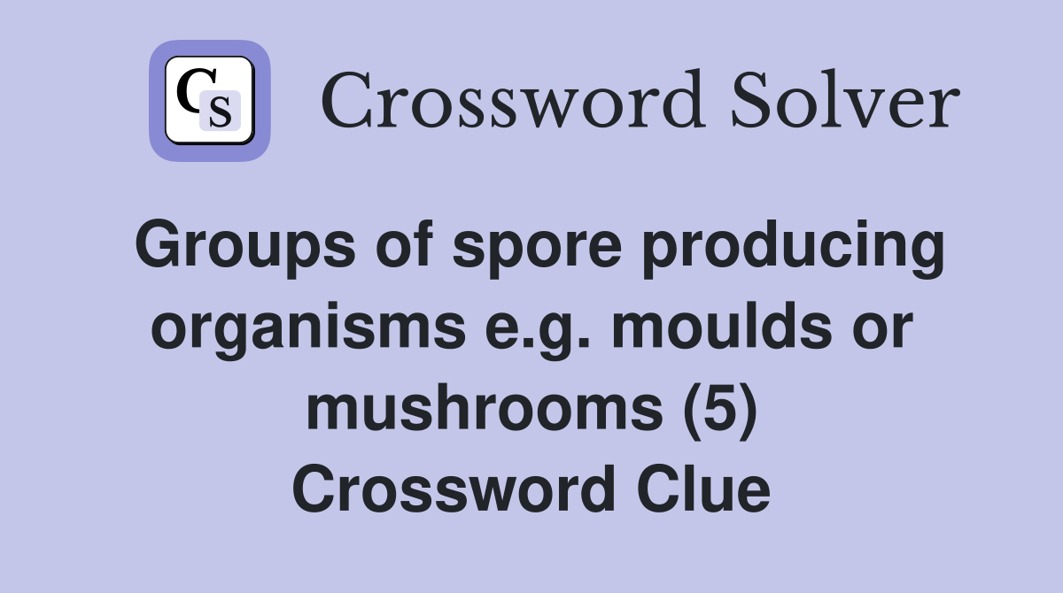 Groups of spore producing organisms e.g. moulds or mushrooms (5) Crossword Clue