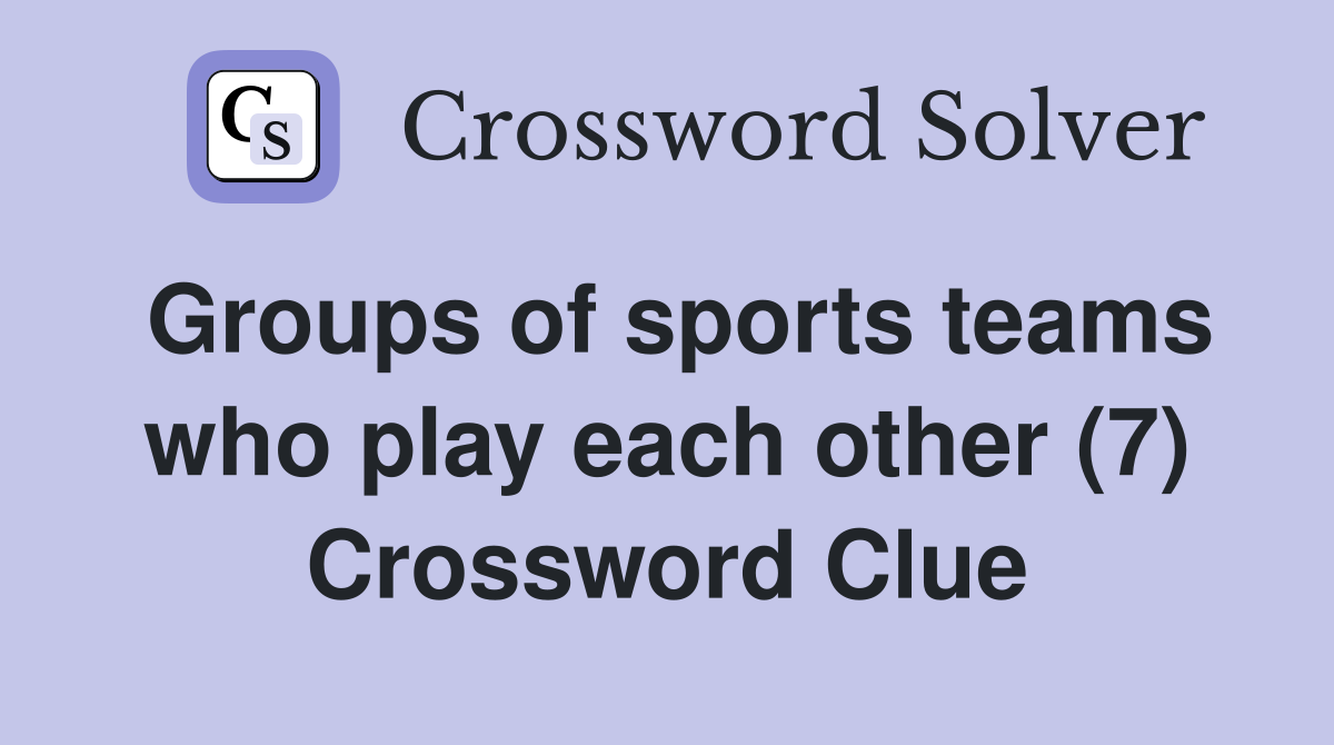 Groups of sports teams who play each other (7) Crossword Clue