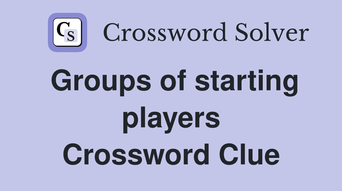 Groups of starting players Crossword Clue