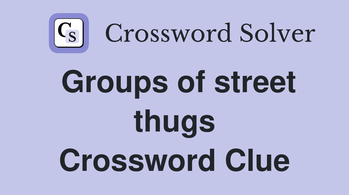 Groups of street thugs Crossword Clue