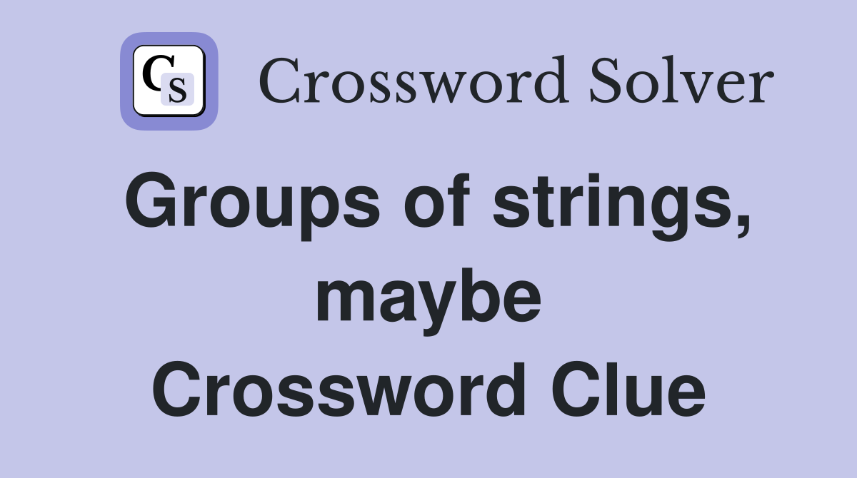 Groups of strings, maybe Crossword Clue