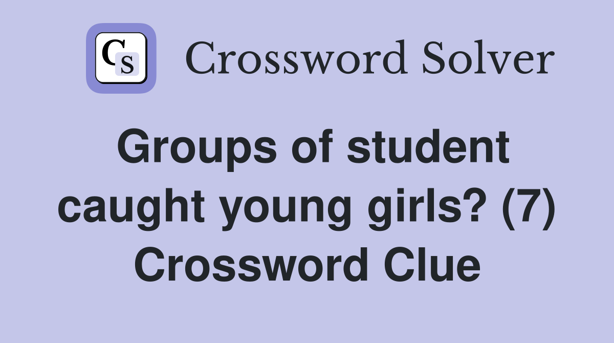 Groups of student caught young girls? (7) Crossword Clue