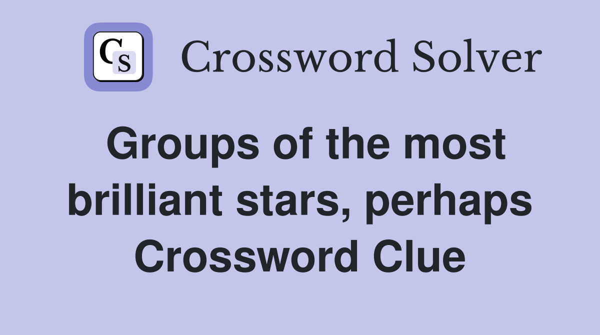 Groups of the most brilliant stars, perhaps Crossword Clue