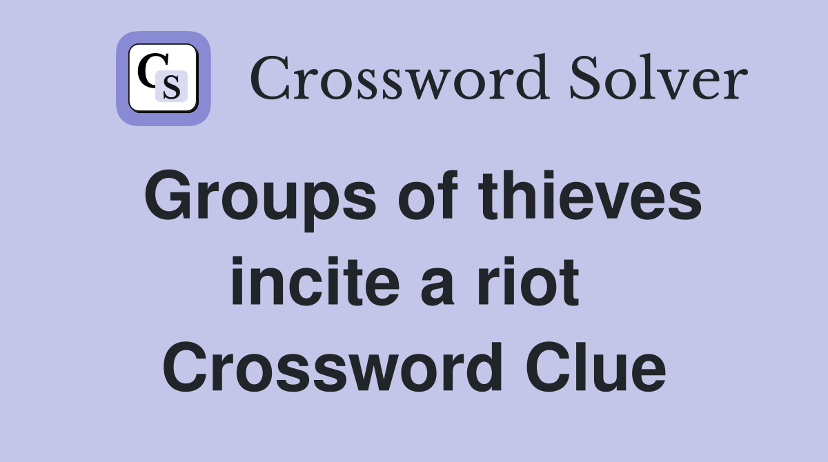 Groups of thieves incite a riot  Crossword Clue