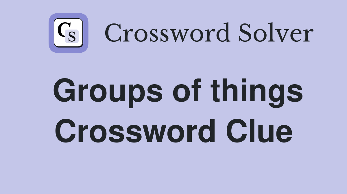 Groups of things Crossword Clue