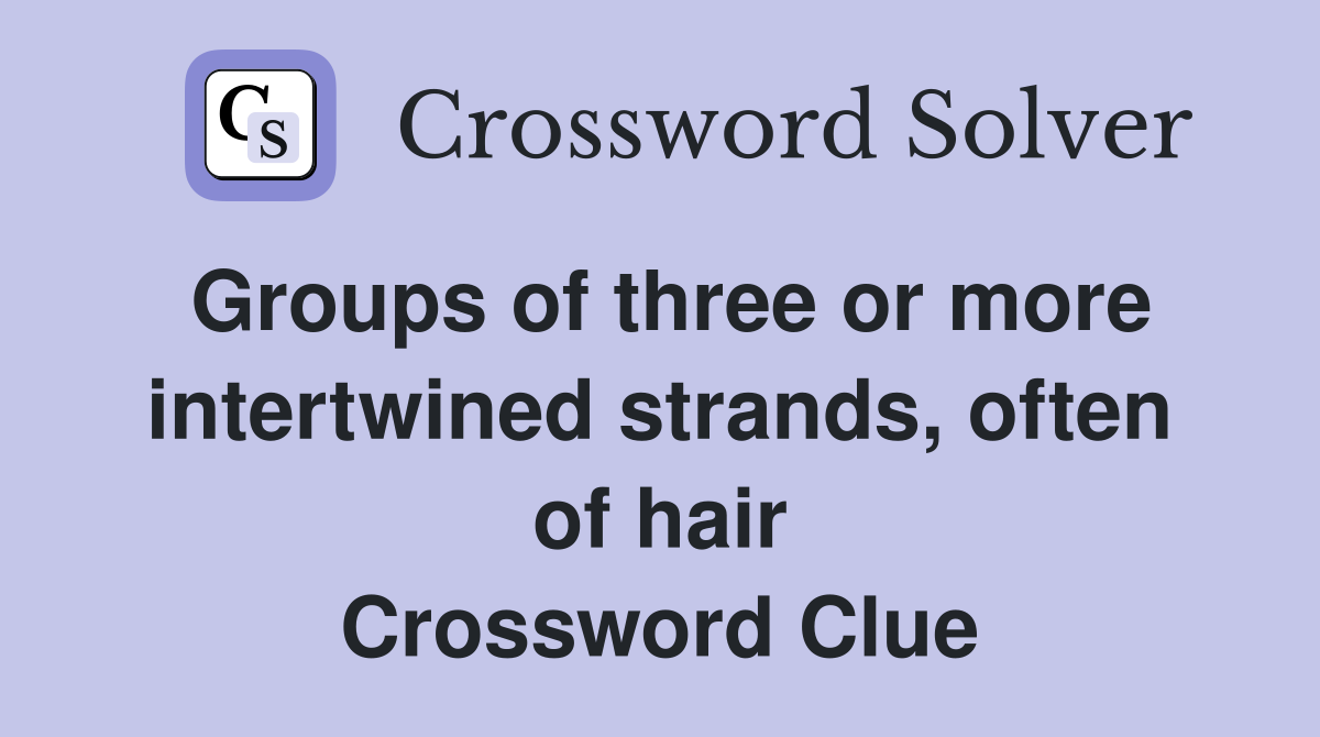 Groups of three or more intertwined strands, often of hair Crossword Clue