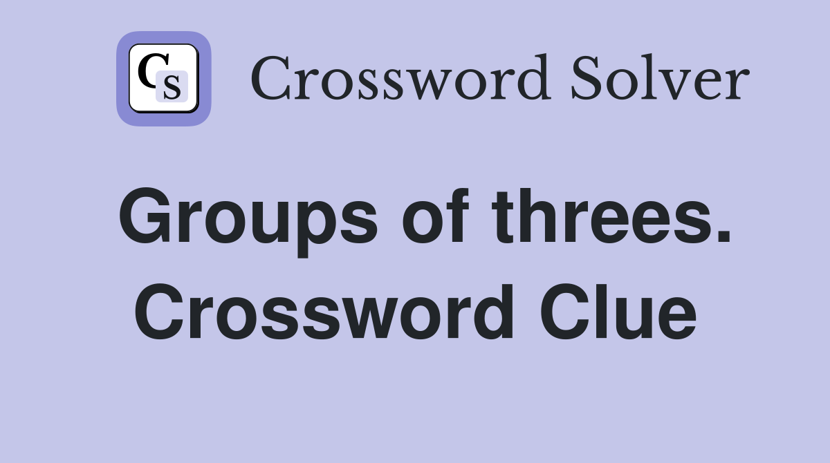 Groups of threes. Crossword Clue