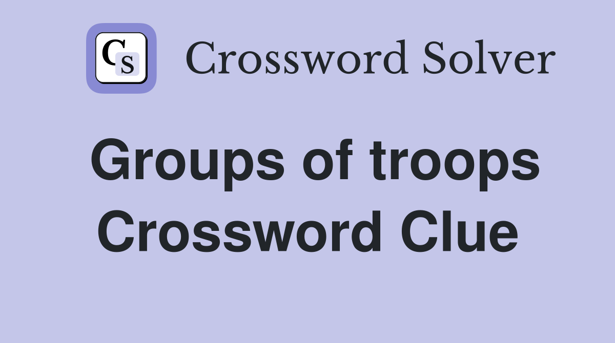 Groups of troops Crossword Clue