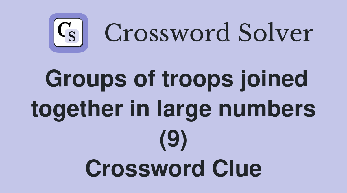 Groups of troops joined together in large numbers (9) Crossword Clue