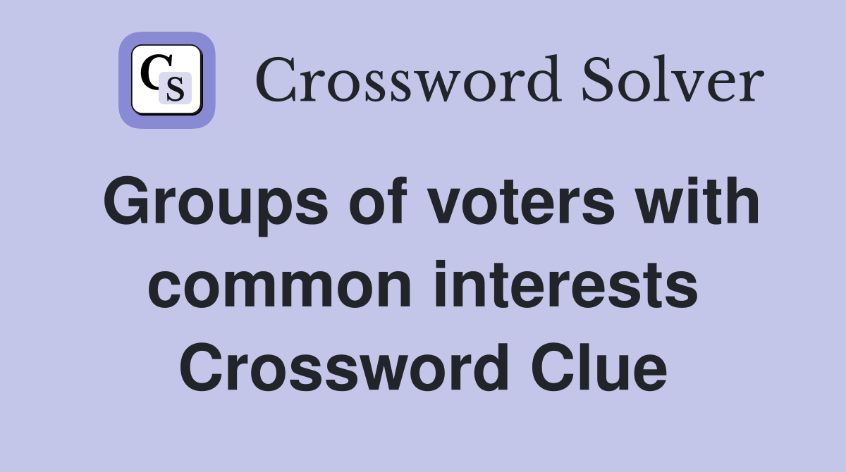 Groups of voters with common interests Crossword Clue