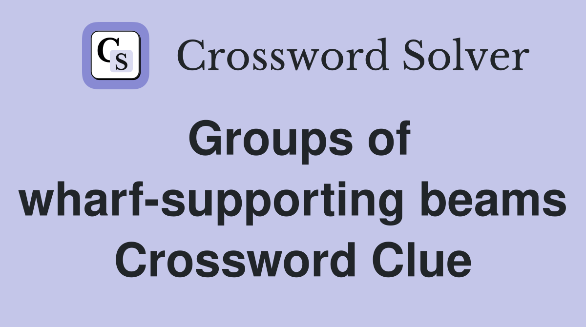 Groups of wharf-supporting beams Crossword Clue