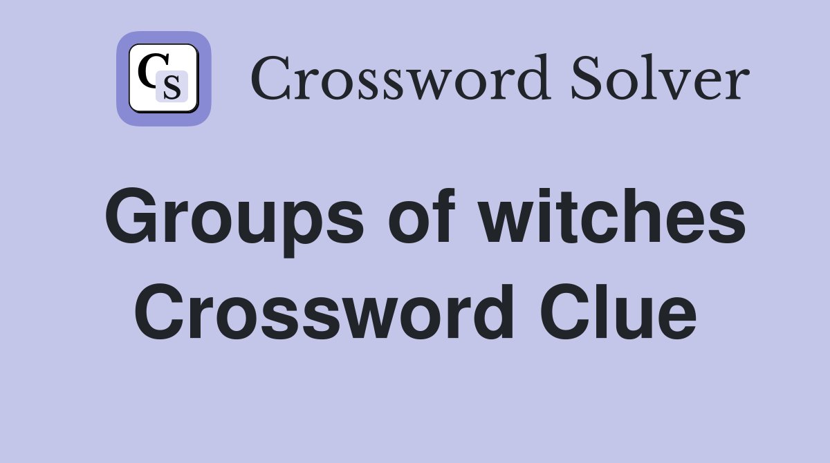 Groups of witches Crossword Clue