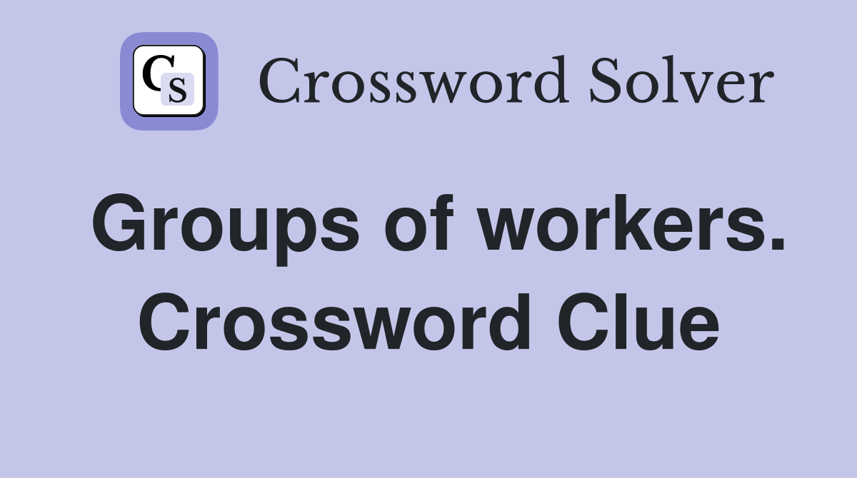 Groups of workers. Crossword Clue
