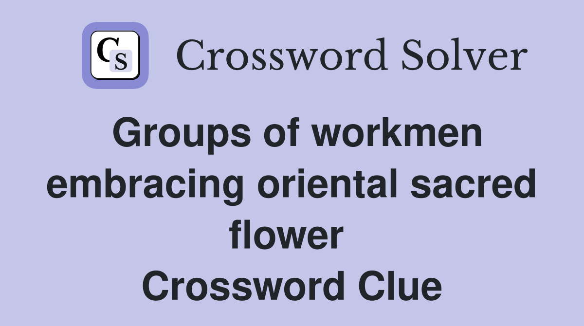 Groups of workmen embracing oriental sacred flower  Crossword Clue