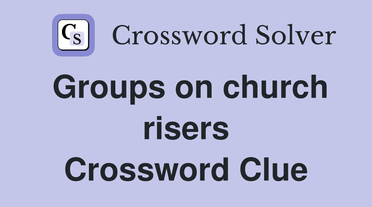 Groups on church risers Crossword Clue