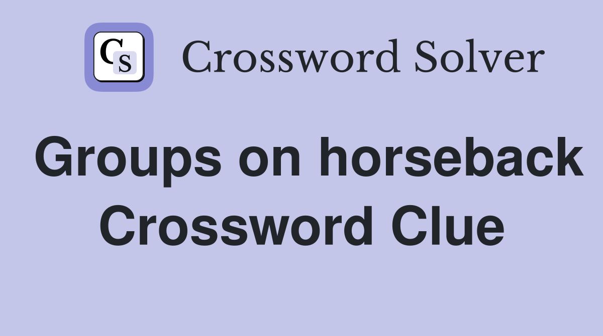 Groups on horseback Crossword Clue