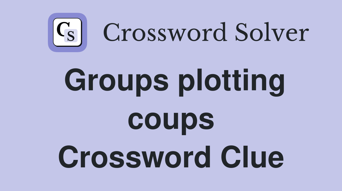 Groups plotting coups Crossword Clue