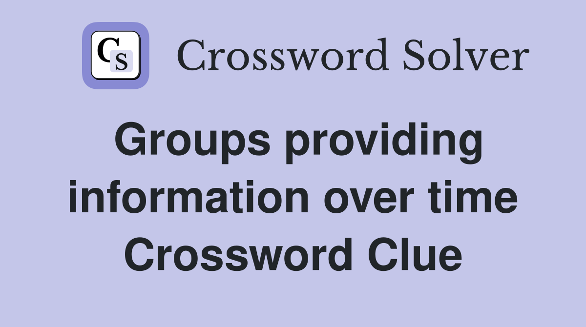 Groups providing information over time Crossword Clue