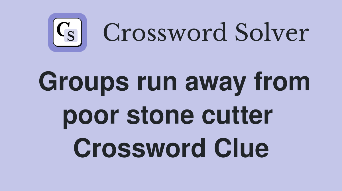 Groups run away from poor stone cutter  Crossword Clue