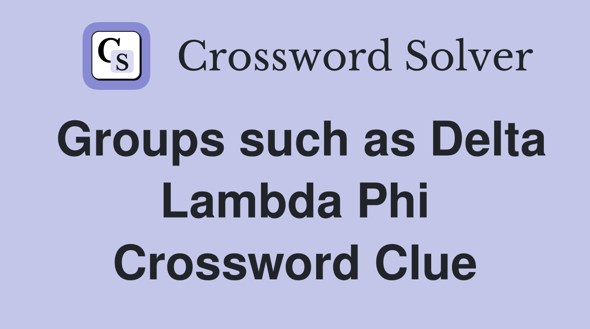 Groups such as Delta Lambda Phi Crossword Clue