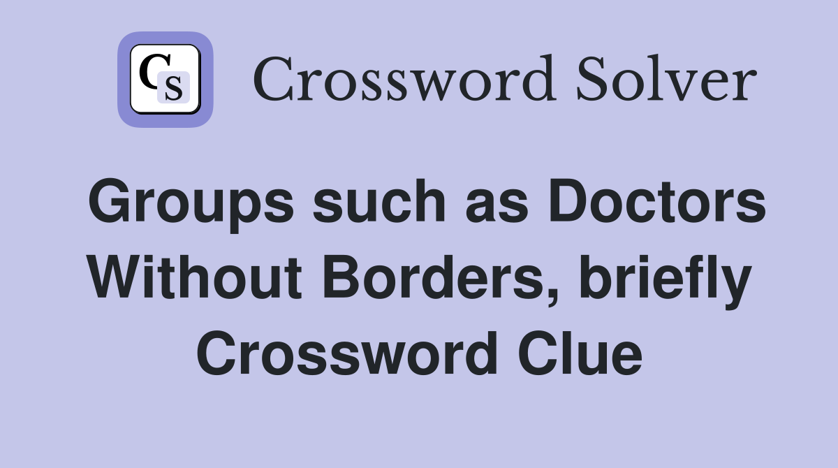 Groups such as Doctors Without Borders, briefly Crossword Clue