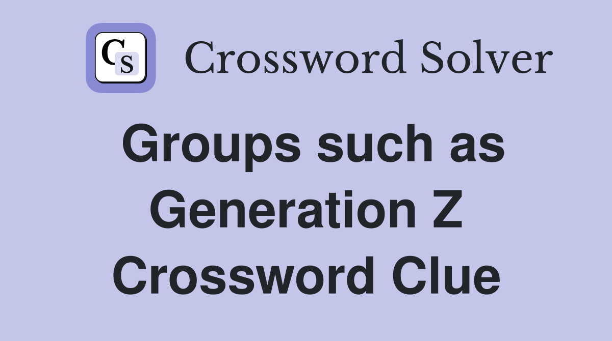 Groups such as Generation Z Crossword Clue