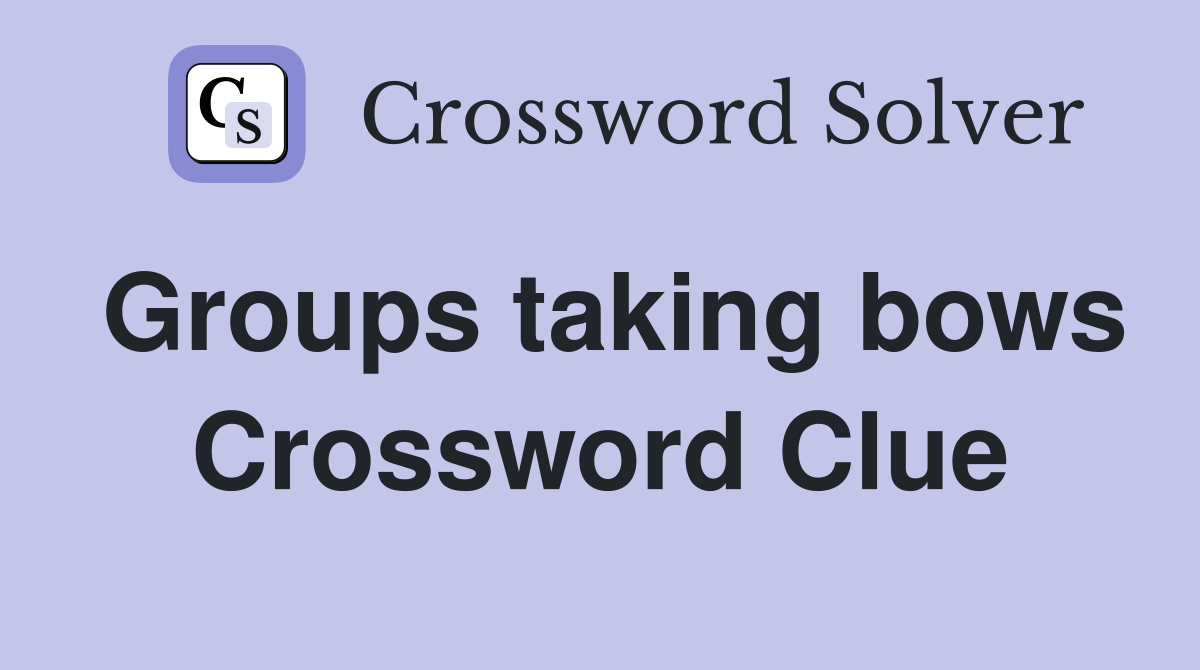 Groups taking bows Crossword Clue
