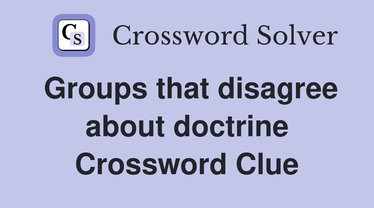 Groups that disagree about doctrine Crossword Clue