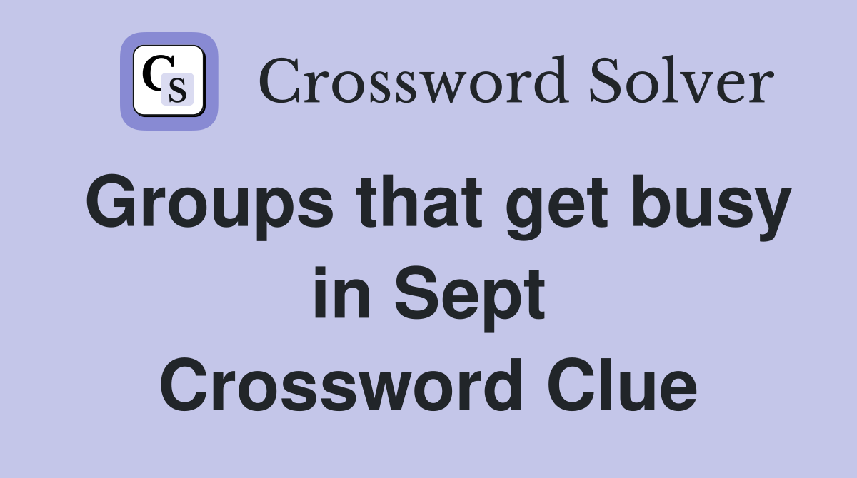 Groups that get busy in Sept Crossword Clue
