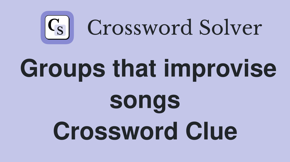 Groups that improvise songs Crossword Clue