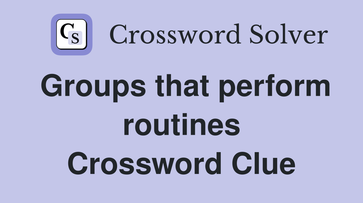 Groups that perform routines Crossword Clue
