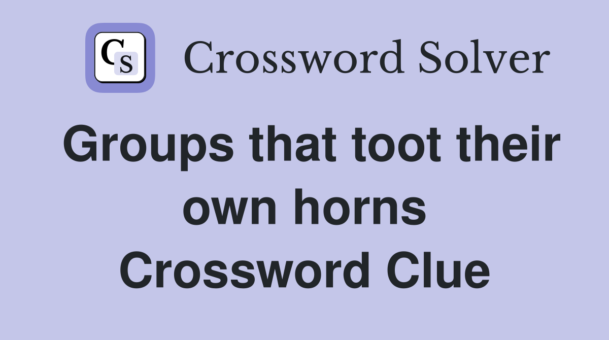 Groups that toot their own horns Crossword Clue