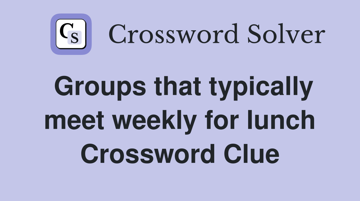 Groups that typically meet weekly for lunch Crossword Clue