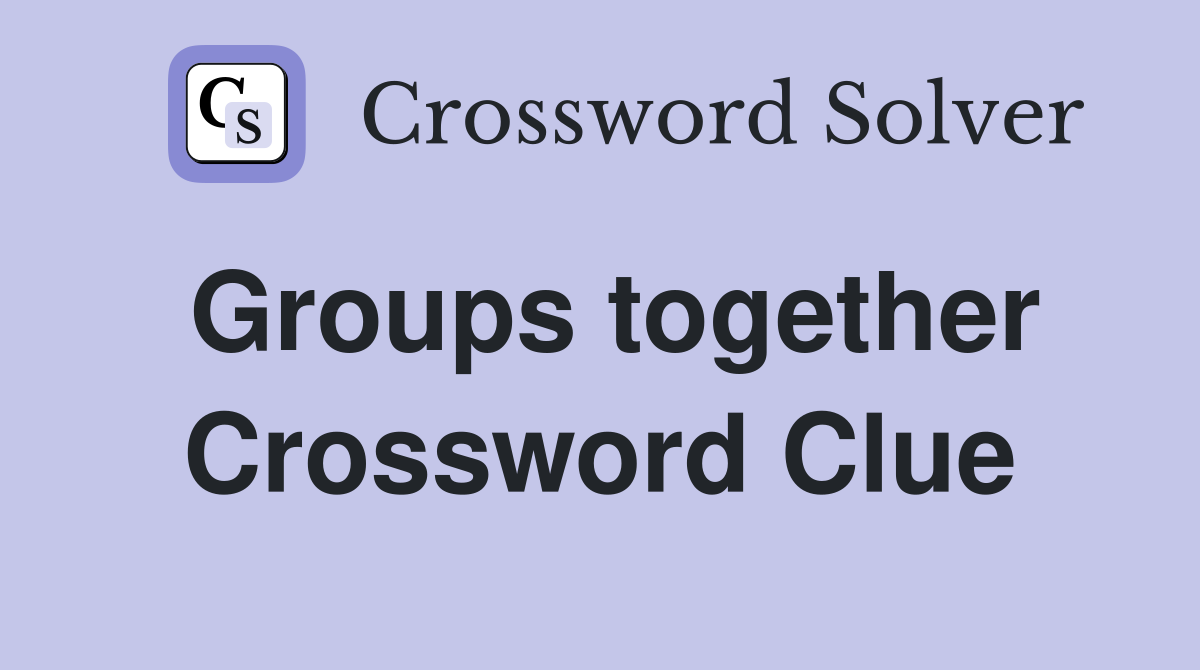 Groups together Crossword Clue