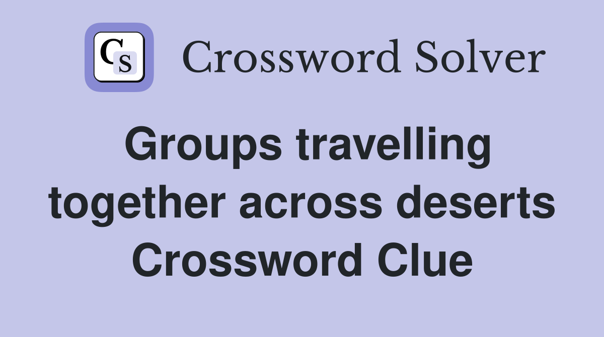 Groups travelling together across deserts Crossword Clue