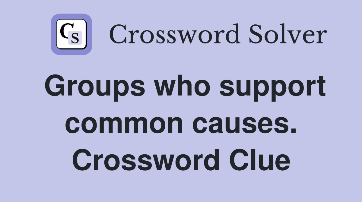Groups who support common causes. Crossword Clue