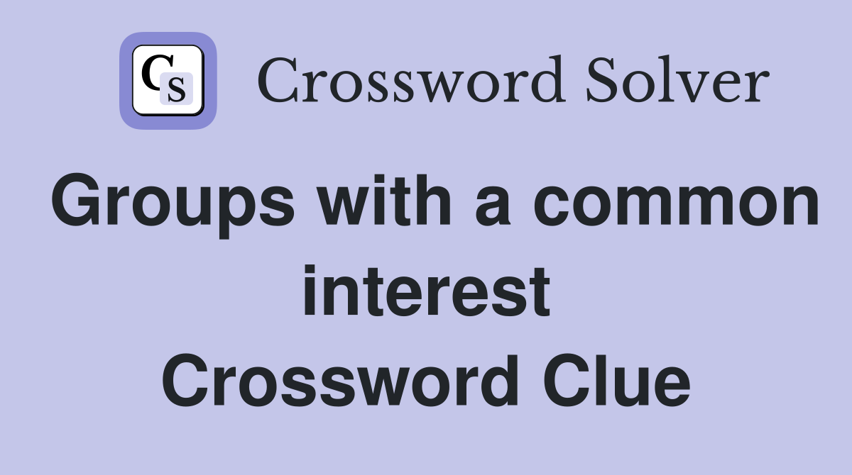 Groups with a common interest Crossword Clue