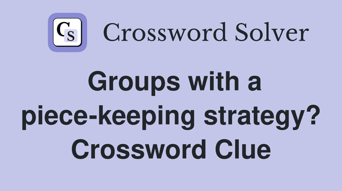 Groups with a piece-keeping strategy? Crossword Clue