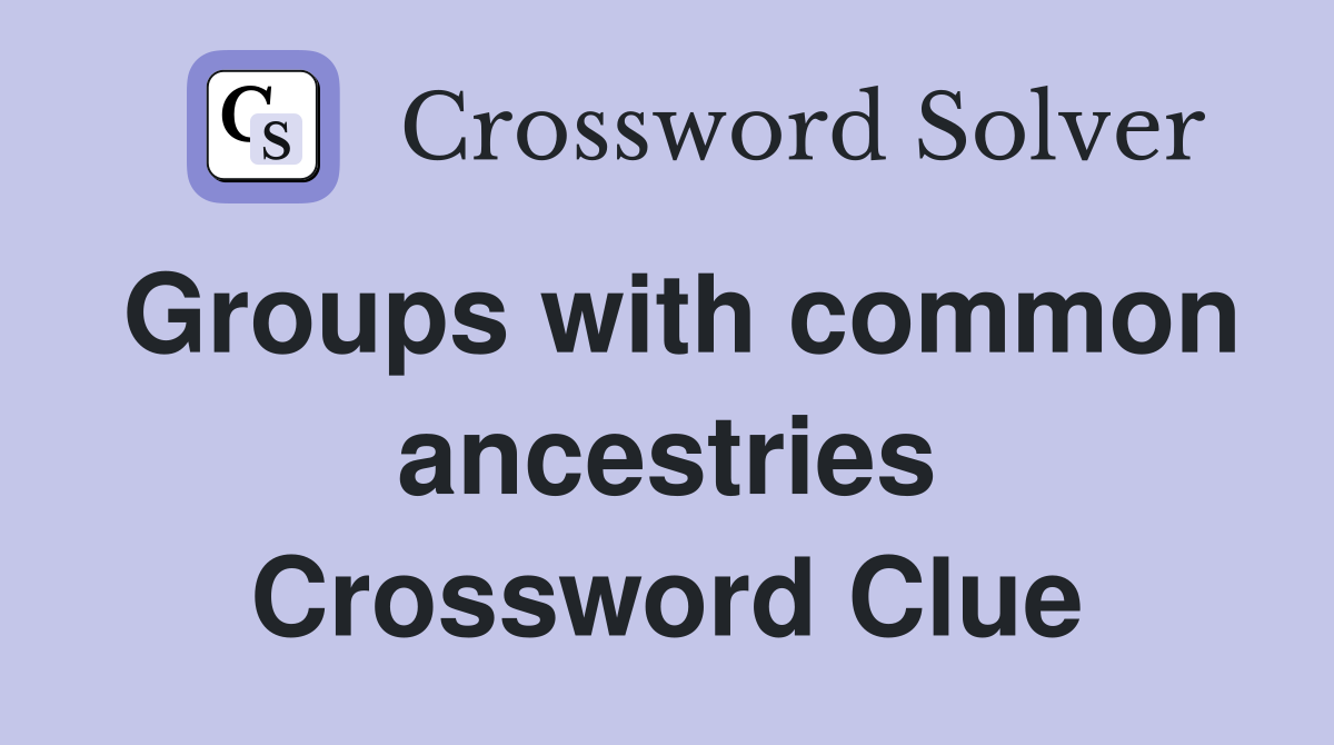 Groups with common ancestries Crossword Clue