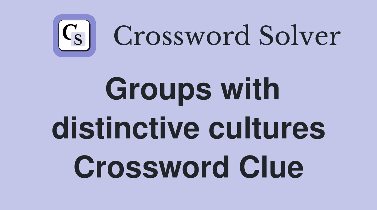 Groups with distinctive cultures Crossword Clue