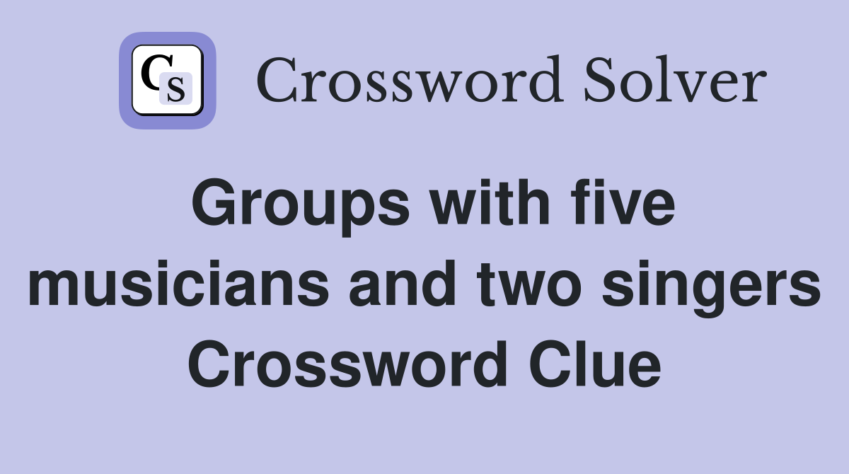 Groups with five musicians and two singers Crossword Clue