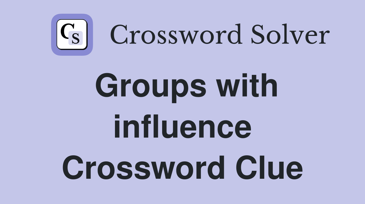 Groups with influence Crossword Clue