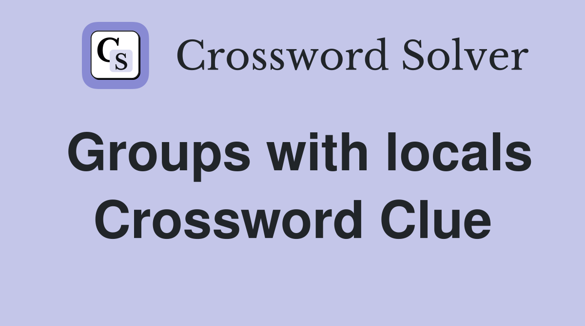 Groups with locals Crossword Clue