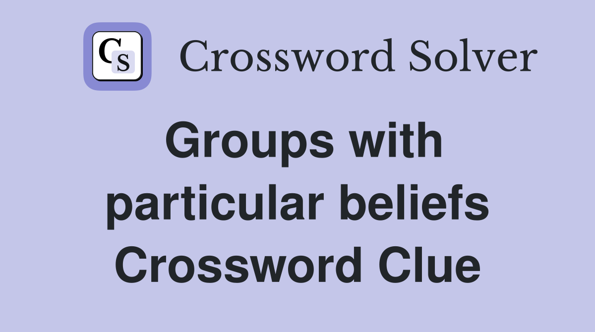 Groups with particular beliefs Crossword Clue