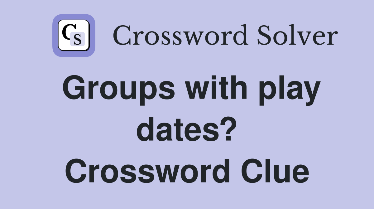 Groups with play dates? Crossword Clue