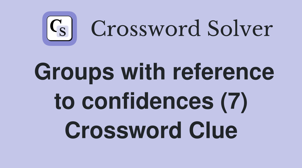 Groups with reference to confidences (7) Crossword Clue